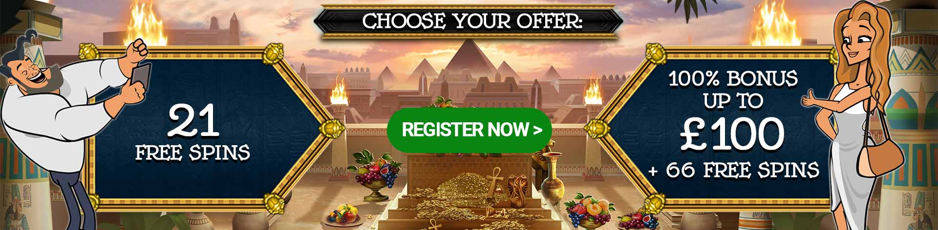 Choose your offer: 21 Free Spins or 100% Bonus up to £100 + 66 Free Spins