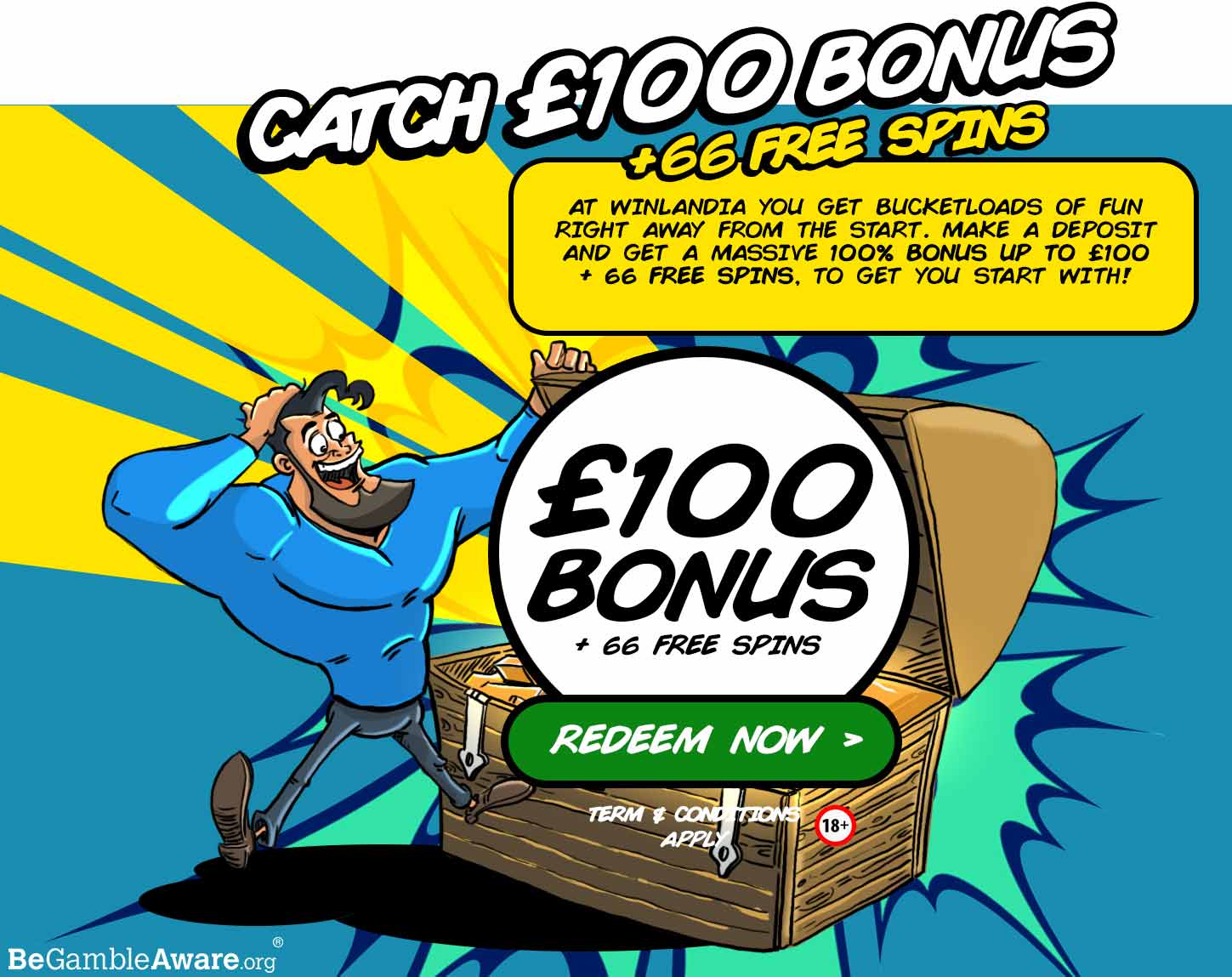 Catch £100 Bonus + 66 Free Spins. At Winlandia yo uget bucketloads of fun right away from the start. Make a deposit and get a massive 100% bonus up to £100 + 66 Free Spins, to get you start with!