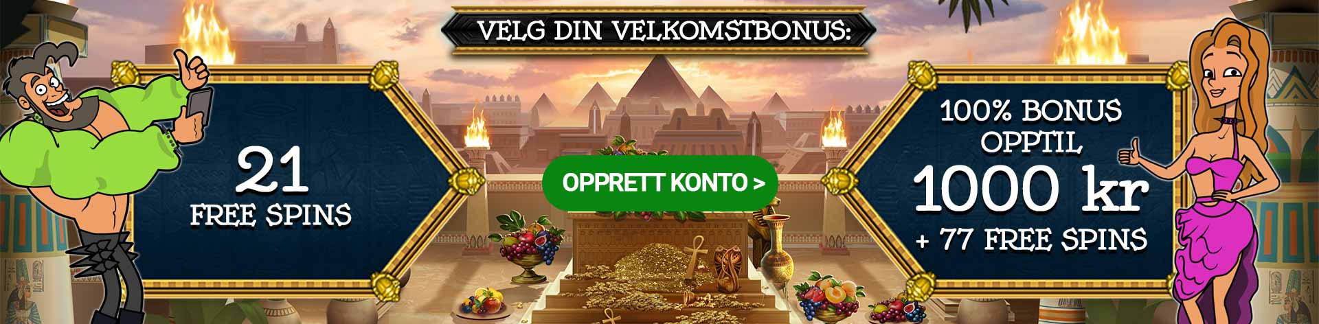 Velg din velkomstbonus: 21 Free Spins / 100% Bonus opptil 1000 kr + 77 Free Spins. Oppret konto.